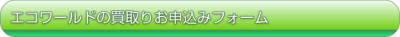 エコワールドの買取りお申込みフォーム