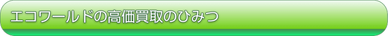 エコワールドの高価買取のひみつ